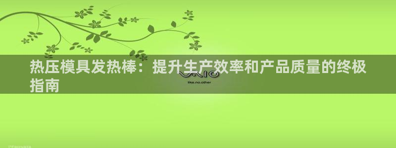 emc易倍账号异常：热压模具发热棒：提升生产效率和产品质
