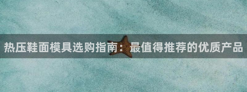 emc登录网站：热压鞋面模具选购指南：最值得推荐的优质产
